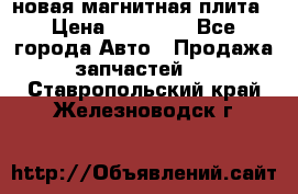 новая магнитная плита › Цена ­ 10 000 - Все города Авто » Продажа запчастей   . Ставропольский край,Железноводск г.